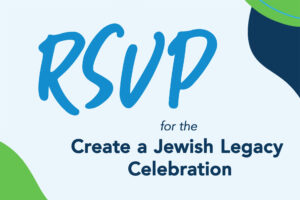 RSVP for the Create a Jewish Legacy Celebration